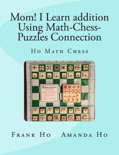 Mom! I Learn Addition Using Math-Chess-Puzzles Connection - Amanda Ho - Książki - Ho Math Chess Tutor Franchise Learning C - 9781927814925 - 14 grudnia 2015