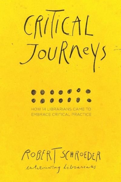 Critical Journeys: How 14 Librarians Came to Embrace Critical Practice - Robert Schroeder - Böcker - Library Juice Press - 9781936117925 - 1 september 2014