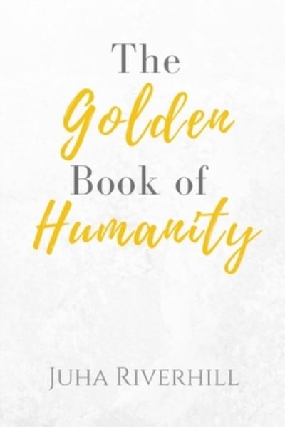 Cover for Juha Riverhill · The Golden Book of Humanity (Paperback Book) (2020)