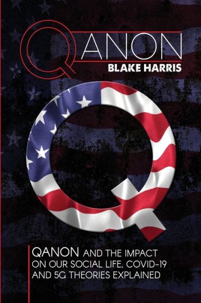 Cover for Blake Harris · Qanon: QAnon and the Impact on Our Social Life, Covid-19 and 5G Theories Explained (Paperback Book) (2021)