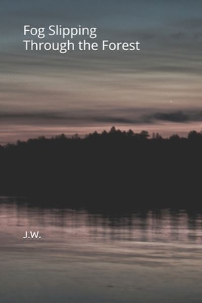 J W · Fog Slipping Through the Forest (Paperback Bog) (2018)