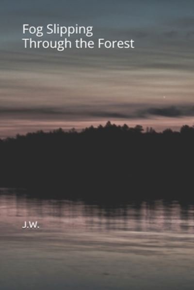 J W · Fog Slipping Through the Forest (Paperback Book) (2018)