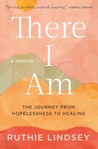 Cover for Ruthie Lindsey · There I Am: The Journey from Hopelessness to Healing-A Memoir (Paperback Book) (2021)