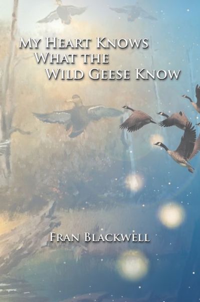 Cover for Fran Blackwell · My Heart Knows What the Wild Geese Know (Paperback Book) (2019)