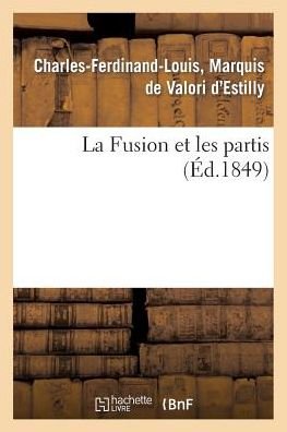 Cover for De Valori D'estilly-c-f-l · La Fusion et Les Partis (Pocketbok) [French edition] (2013)