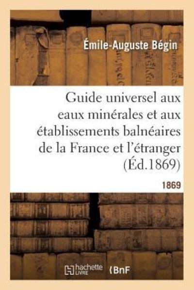 Cover for Begin-e-a · Guide universel aux eaux minérales et aux établissements balnéaires de la France et de l'étranger (Book) [French edition] (2017)