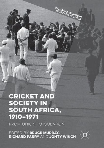 Cover for Cricket and Society in South Africa, 1910–1971: From Union to Isolation - Palgrave Studies in Sport and Politics (Paperback Bog) [Softcover reprint of the original 1st ed. 2018 edition] (2018)