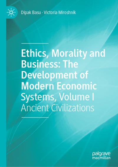 Cover for Dipak Basu · Ethics, Morality and Business: The Development of Modern Economic Systems, Volume I: Ancient Civilizations (Hardcover Book) [1st ed. 2021 edition] (2021)