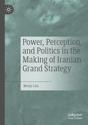Cover for Kevjn Lim · Power, Perception, and Politics in the Making of Iranian Grand Strategy (Book) (2023)