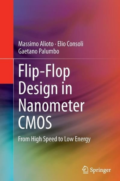 Massimo Alioto · Flip-Flop Design in Nanometer CMOS: From High Speed to Low Energy (Taschenbuch) [Softcover reprint of the original 1st ed. 2015 edition] (2016)
