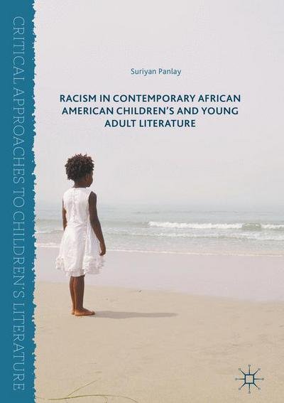 Cover for Suriyan Panlay · Racism in Contemporary African American Children's and Young Adult Literature - Critical Approaches to Children's Literature (Hardcover Book) [1st ed. 2016 edition] (2016)