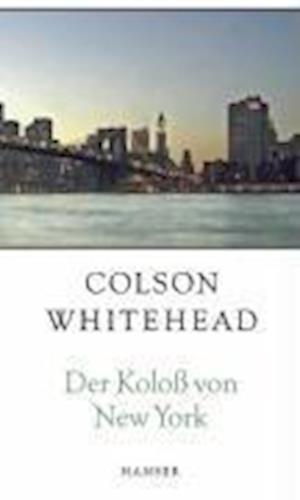 Der Koloß von New York - Colson Whitehead - Boeken - Hanser, Carl GmbH + Co. - 9783446205925 - 31 januari 2005