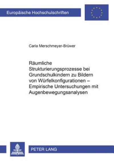 Cover for Merschmeyer-Bruwer Carla Merschmeyer-Bruwer · Raeumliche Strukturierungsprozesse bei Grundschulkindern zu Bildern von Wuerfelkonfigurationen - Empirische Untersuchungen mit Augenbewegungsanalysen (Paperback Book) (2001)