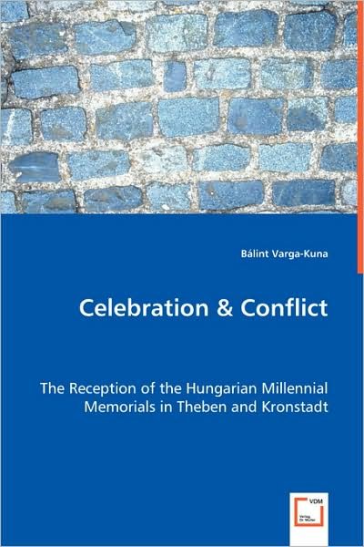 Cover for Bálint Varga-kuna · Celebration &amp; Conflict: the Reception of the Hungarian Millennial Memorials in Theben and Kronstadt (Paperback Book) (2008)