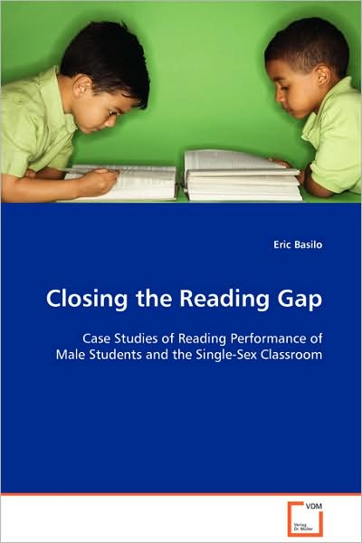 Closing the Reading Gap: Case Studies of Reading Performance of Male Students and the Single-sex Classroom - Eric Basilo - Libros - VDM Verlag Dr. Müller - 9783639102925 - 1 de diciembre de 2008