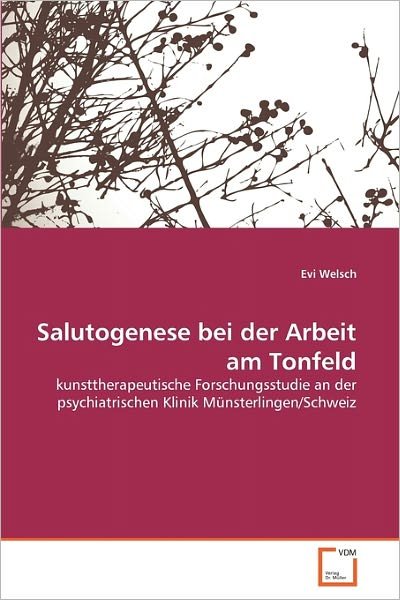 Cover for Evi Welsch · Salutogenese Bei Der Arbeit Am Tonfeld: Kunsttherapeutische Forschungsstudie an Der Psychiatrischen Klinik Münsterlingen / Schweiz (Pocketbok) [German edition] (2011)