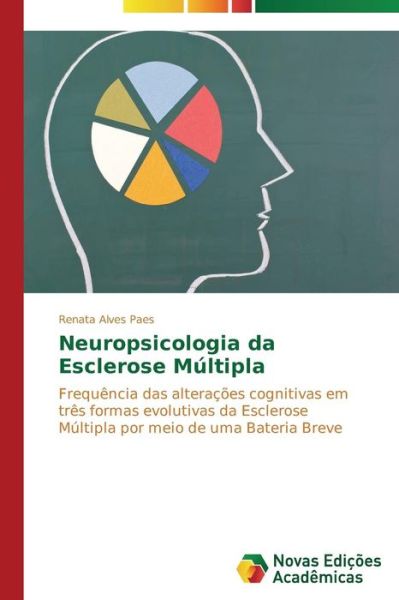 Cover for Renata Alves Paes · Neuropsicologia Da Esclerose Múltipla: Frequência Das Alterações Cognitivas Em Três Formas Evolutivas Da Esclerose Múltipla Por Meio De Uma Bateria Breve (Paperback Book) [Portuguese edition] (2014)