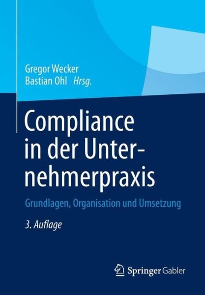 Cover for Gregor Wecker · Compliance in Der Unternehmerpraxis: Grundlagen, Organisation Und Umsetzung (Paperback Book) [3rd 3. Aufl. 2013 edition] (2013)