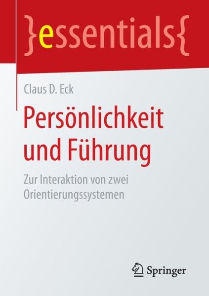 Cover for Claus D Eck · Persoenlichkeit Und Fuhrung: Zur Interaktion Von Zwei Orientierungssystemen - Essentials (Paperback Book) [2015 edition] (2015)