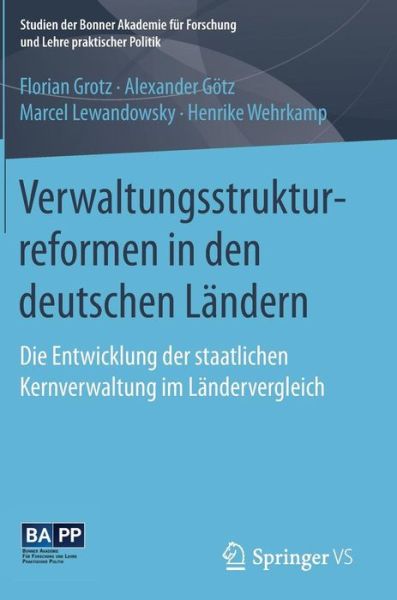 Cover for Grotz, Assistant Professor Florian (European Centre of Comparative Government and Public Policy Berlin) · Verwaltungsstrukturreformen in Den Deutschen Landern: Die Entwicklung Der Staatlichen Kernverwaltung Im Landervergleich - Studien Der Bonner Akademie Fur Forschung Und Lehre Praktisc (Hardcover Book) [1. Aufl. 2017 edition] (2016)