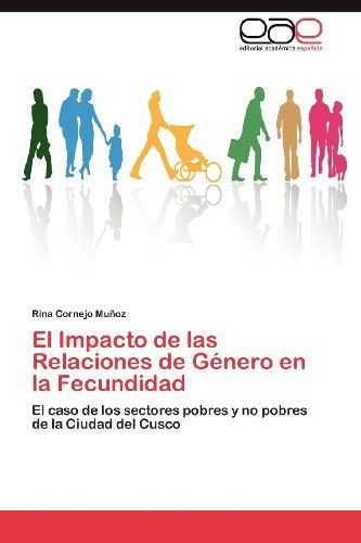 Cover for Rina Cornejo Muñoz · El Impacto De Las Relaciones De Género en La Fecundidad: El Caso De Los Sectores Pobres Y No Pobres De La  Ciudad Del Cusco (Pocketbok) [Spanish edition] (2012)