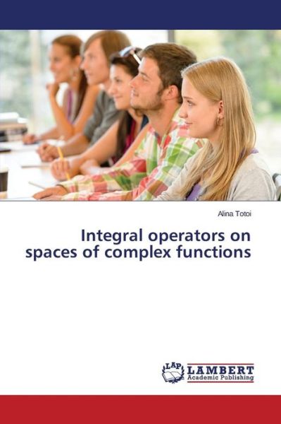 Cover for Totoi Alina · Integral Operators on Spaces of Complex Functions (Pocketbok) (2014)