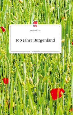 Cover for Lorenz Graf · 100 Jahre Burgenland. Life is a Story - story.one (Hardcover Book) (2021)
