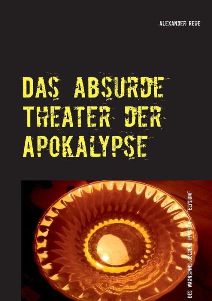 Cover for Alexander Rehe · Das Absurde Theater Der Apokalypse (Paperback Book) [German edition] (2014)