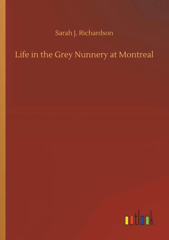 Life in the Grey Nunnery at - Richardson - Books -  - 9783732667925 - May 15, 2018