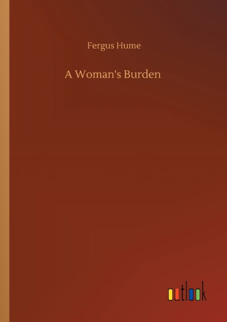 A Woman's Burden - Fergus Hume - Books - Outlook Verlag - 9783752326925 - July 20, 2020