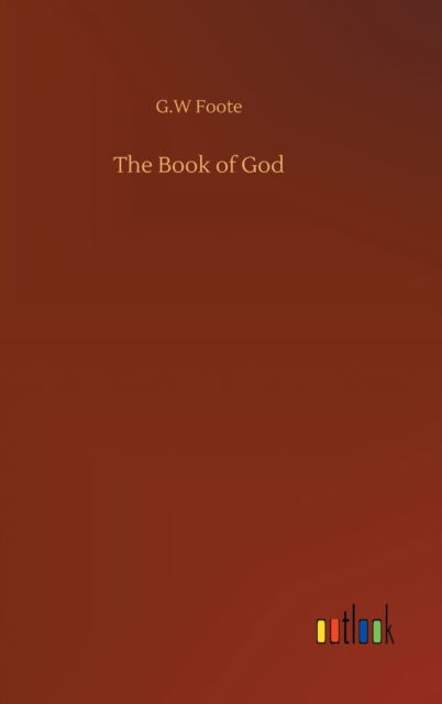 The Book of God - G W Foote - Livres - Outlook Verlag - 9783752384925 - 31 juillet 2020