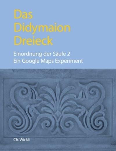 Cover for Christoph Wickli · Das Didymaiondreieck: Einordnung von Saule 2 (Ein Google-Maps-Experiment) (Paperback Book) (2020)