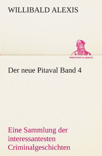 Cover for Willibald Alexis · Der Neue Pitaval Band 4: Eine Sammlung Der Interessantesten Criminalgeschichten Aller Länder Aus Älterer Und Neuerer Zeit. (Tredition Classics) (German Edition) (Paperback Book) [German edition] (2012)