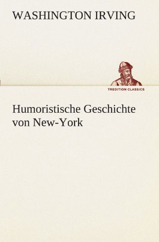 Cover for Washington Irving · Humoristische Geschichte Von New-york (Tredition Classics) (German Edition) (Paperback Book) [German edition] (2012)