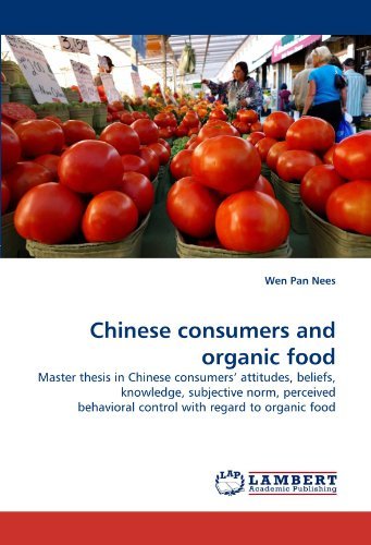 Chinese Consumers and Organic Food: Master Thesis in Chinese Consumers' Attitudes, Beliefs, Knowledge, Subjective Norm, Perceived Behavioral Control with Regard to Organic Food - Wen Pan Nees - Bøger - LAP LAMBERT Academic Publishing - 9783844326925 - 19. april 2011