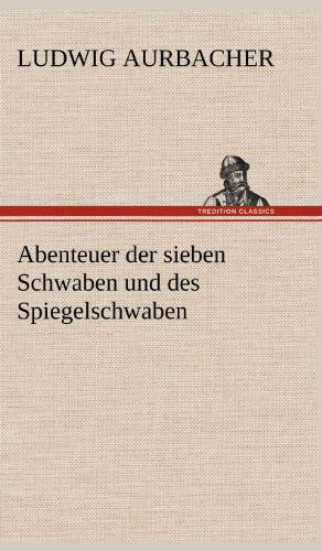 Cover for Ludwig Aurbacher · Abenteuer Der Sieben Schwaben Und Des Spiegelschwaben (Inbunden Bok) [German edition] (2012)