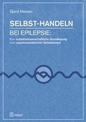 Cover for Gerd Heinen · Selbst-Handeln bei Epilepsie: Eine subjektwissenschaftliche Grundlegung einer psychosomatischen Epileptologie (Paperback Book) (2013)