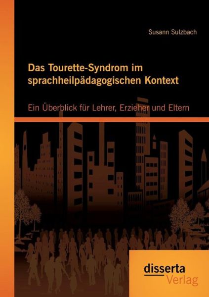 Cover for Susann Sulzbach · Das Tourette-syndrom Im Sprachheilpädagogischen Kontext: Ein Überblick Für Lehrer, Erzieher Und Eltern (Paperback Book) [German edition] (2015)