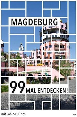 Magdeburg 99 Mal entdecken! - Sabine Ullrich - Books - Mitteldeutscher Verlag - 9783963113925 - June 1, 2021
