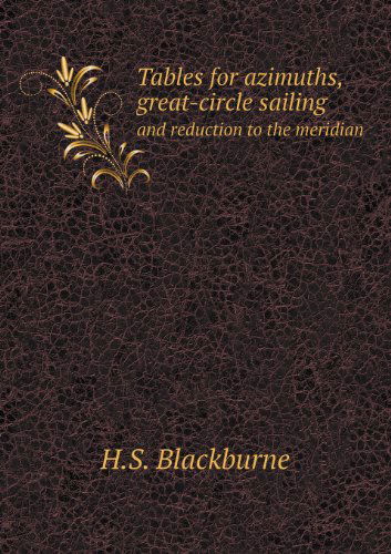 Cover for H. S. Blackburne · Tables for Azimuths, Great-circle Sailing and Reduction to the Meridian (Paperback Book) (2013)