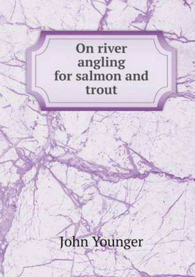 On River Angling for Salmon and Trout - John Younger - Books - Book on Demand Ltd. - 9785519138925 - October 3, 2014