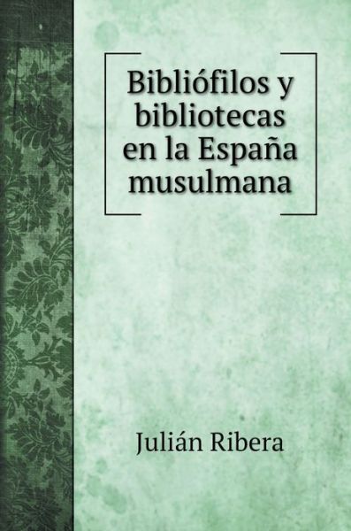 Cover for Julián Ribera · Bibliofilos y bibliotecas en la Espana musulmana (Hardcover Book) (2020)