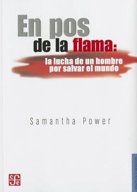 Cover for Samantha Power · En Pos De La Flama: La Lucha De Un Hombre Por Salvar El Mundo (Seccion De Obras De Politica Y Derecho) (Spanish Edition) (Paperback Book) [Spanish edition] (2013)
