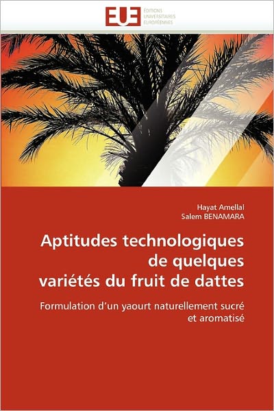 Cover for Salem Benamara · Aptitudes Technologiques De Quelques Variétés Du Fruit De Dattes: Formulation D'un Yaourt Naturellement Sucré et Aromatisé (Paperback Book) [French edition] (2018)