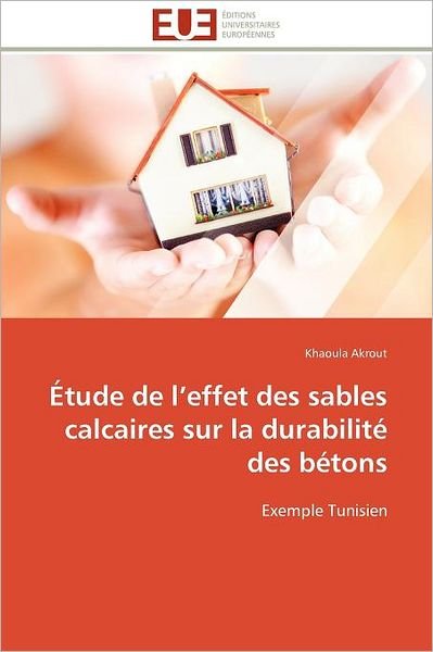 Cover for Khaoula Akrout · Étude De L'effet Des Sables Calcaires Sur La Durabilité Des Bétons: Exemple Tunisien (Taschenbuch) [French edition] (2018)