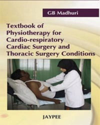 Textbook of Physiotherapy for Cardio-Respiratory Cardiac Surgery and Thoracic Surgery Conditions - GB Madhuri - Books - Jaypee Brothers Medical Publishers - 9788184483925 - December 1, 2008