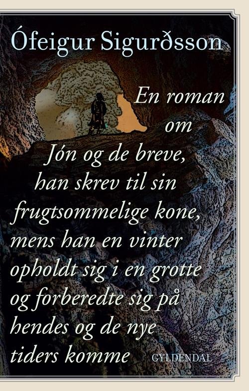 Cover for Ofeigur Sigurdsson · En roman om Jon og hans breve til sin gravide kone, da han opholdt sig i en grotte hen over vinteren og forberedte hendes anko (Sewn Spine Book) [1st edition] (2017)