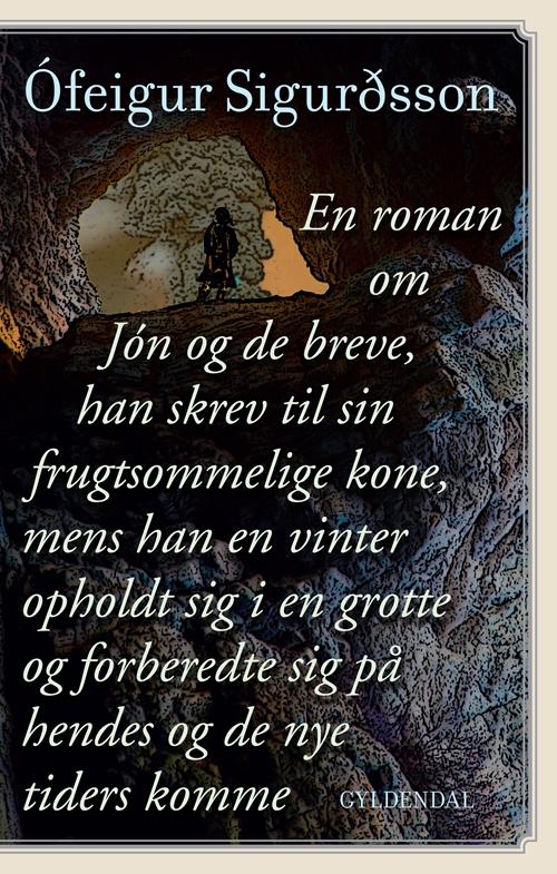 Cover for Ofeigur Sigurdsson · En roman om Jon og hans breve til sin gravide kone, da han opholdt sig i en grotte hen over vinteren og forberedte hendes anko (Sewn Spine Book) [1st edition] (2017)