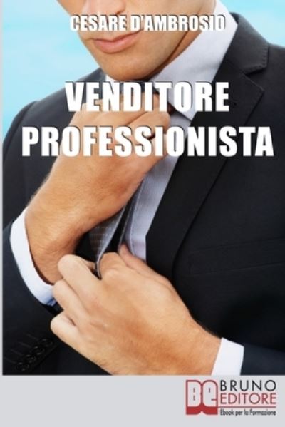 Cover for Cesare D'Ambrosio · Venditore Professionista: Tecniche Pratiche per Approcciare il Cliente nel Modo Giusto e Motivarlo all'Acquisto (Paperback Book) (2021)