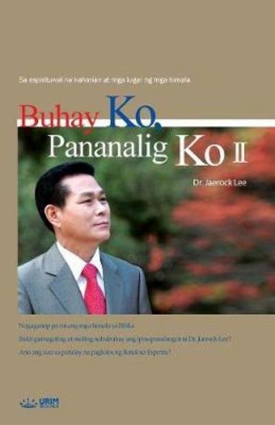 Buhay Ko, Pananalig Ko 2 - Jaerock Lee - Kirjat - Urim Books USA - 9788975577925 - maanantai 21. toukokuuta 2018
